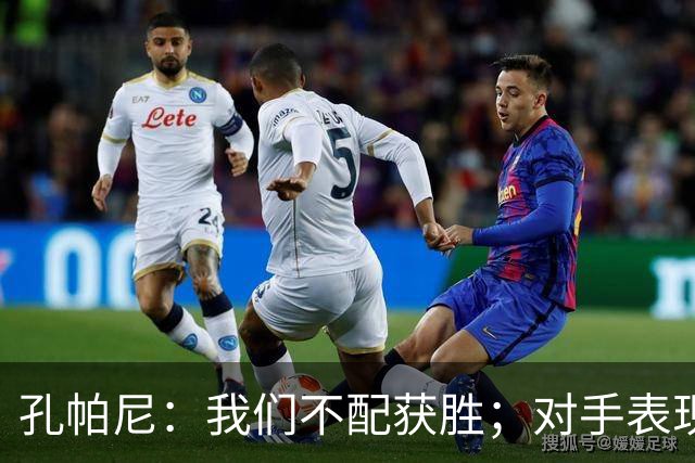 孔帕尼：我们不配获胜；对手表现坚韧，接近犯规边缘
